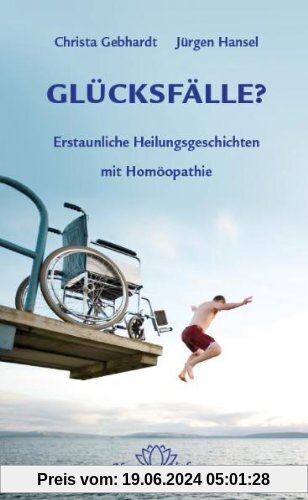 Glücksfälle?: Erstaunliche Heilungsgeschichten mit Homöopathie